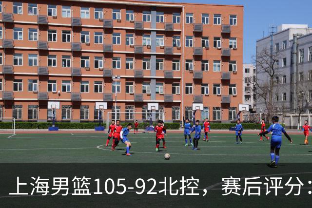 上海男篮105-92北控，赛后评分：2人满分 麦基优秀 张镇麟越打越好