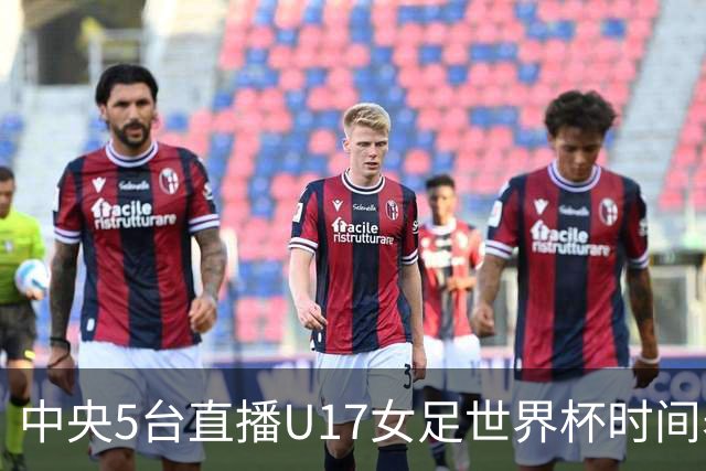 中央5台直播U17女足世界杯时间表：10月29日CCTV5直播中国冲击8强
