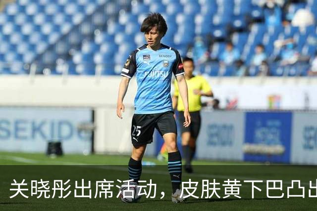 关晓彤出席活动，皮肤黄下巴凸出，小臂粗壮发缝宽，大小眼明显