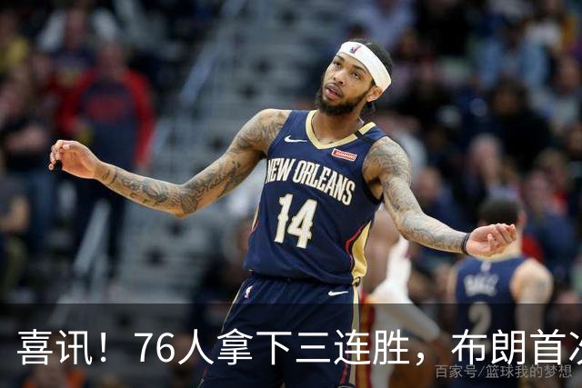 喜讯！76人拿下三连胜，布朗首次澄清，詹姆斯公开称赞恩比德