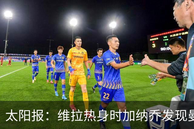 太阳报：维拉热身时加纳乔发现曼联1-4负科莫愣在原地