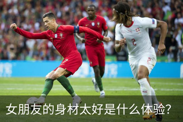 女朋友的身材太好是什么体验？
