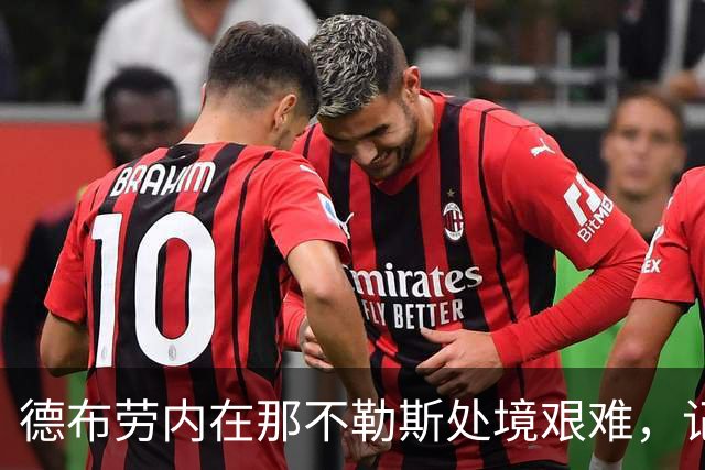 德布劳内在那不勒斯处境艰难，记者：他必须承担责任