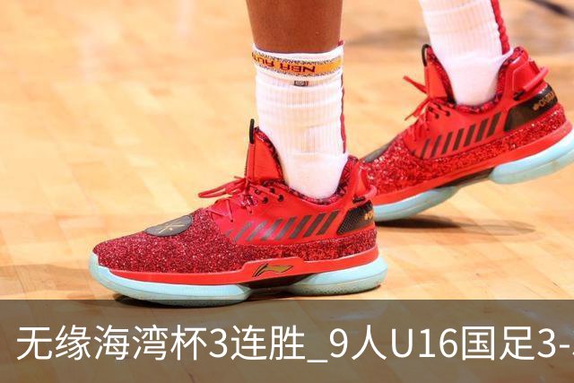无缘海湾杯3连胜 9人U16国足3-3巴林 杨宸硕世界波 彭显宸送点+染红