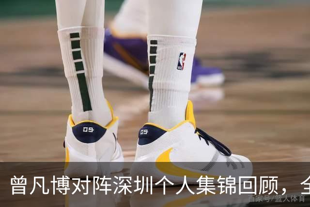 曾凡博对阵深圳个人集锦回顾，全场得到19分7篮板2助攻