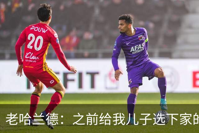 老哈兰德：之前给我儿子选下家的首要标准是谁需要9号位球员