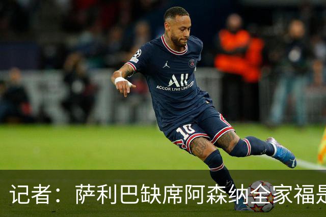 记者：萨利巴缺席阿森纳全家福是因为俱乐部忘通知他了