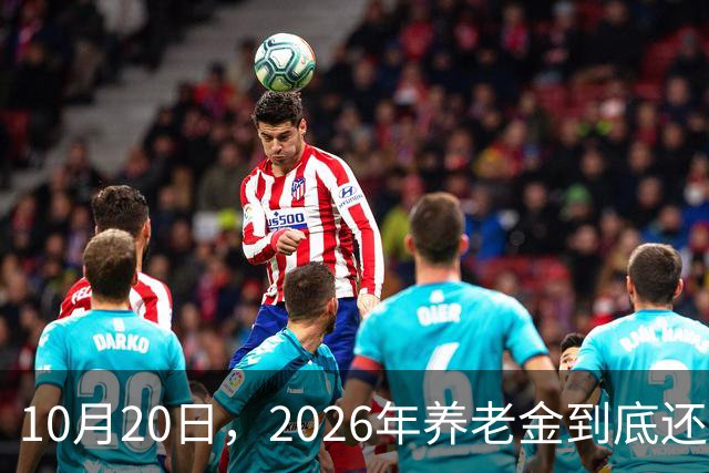 10月20日，2026年养老金到底还涨吗？今年恐怕真的要歇一歇了