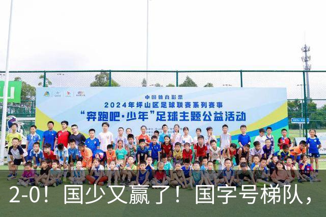 2-0！国少又赢了！国字号梯队，全面崛起，中国男足面临更新迭代