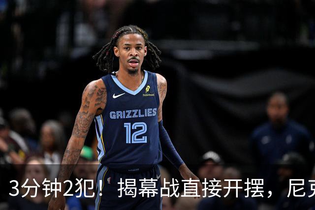 3分钟2犯！揭幕战直接开摆，尼克斯发生内讧，不给续约就别想卫冕