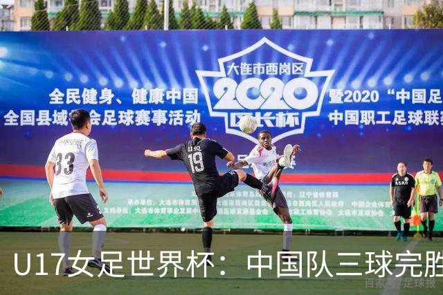 U17女足世界杯：中国队三球完胜肯尼亚迎“开门红”